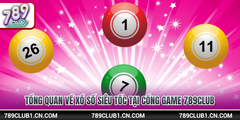 Giới thiệu sảnh quay thưởng xổ số siêu tốc 789Club 